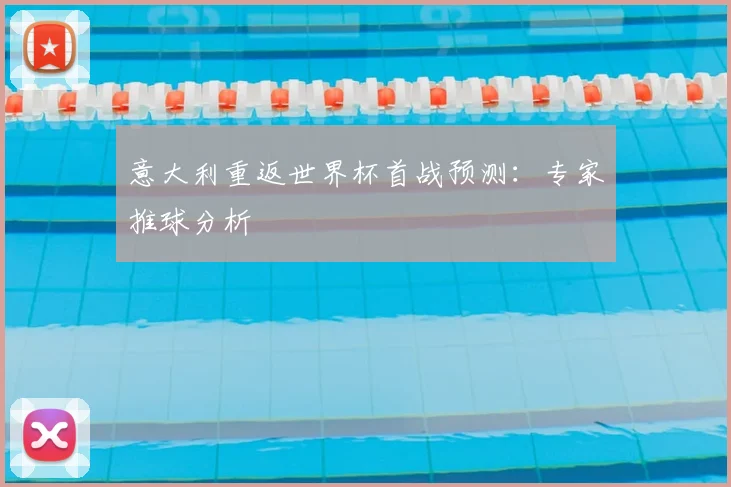 意大利重返世界杯首战预测：专家推球分析