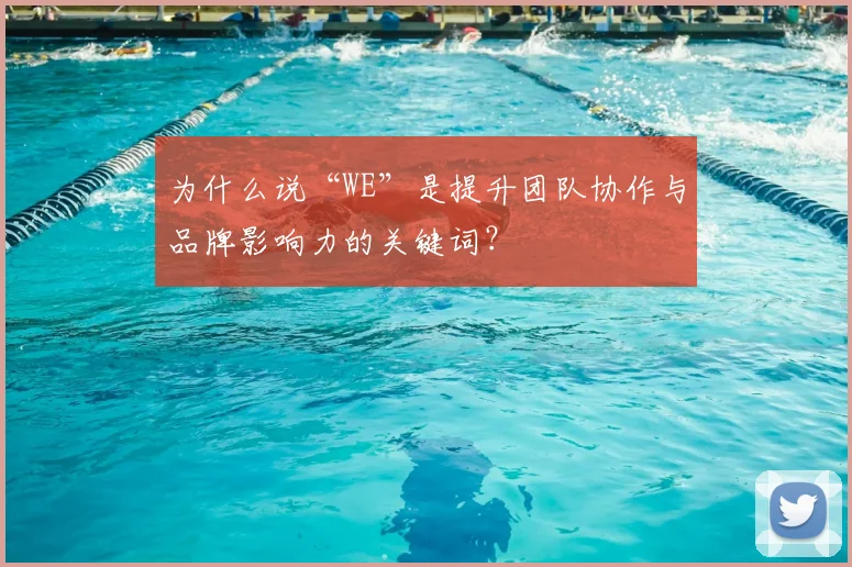 为什么说“WE”是提升团队协作与品牌影响力的关键词？