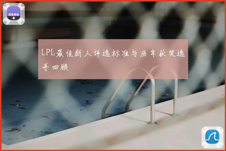 LPL最佳新人评选标准与历年获奖选手回顾