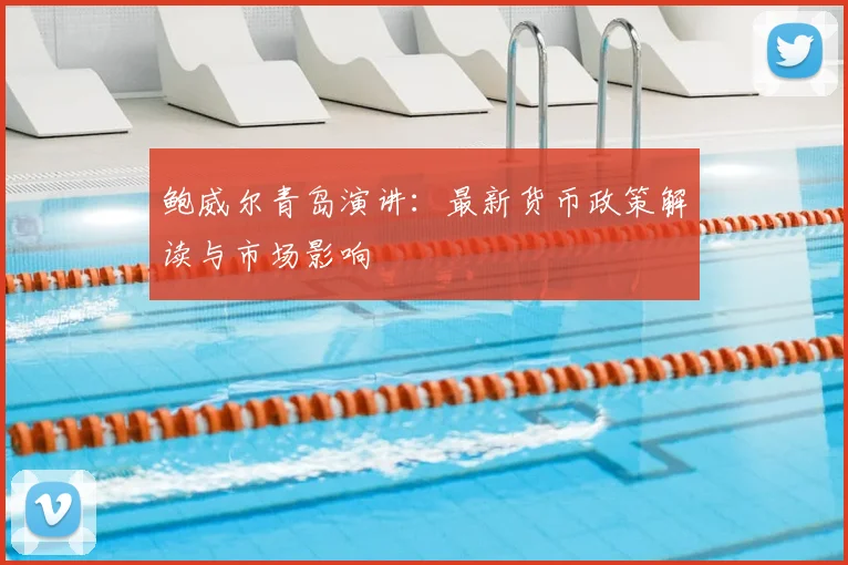 鲍威尔青岛演讲：最新货币政策解读与市场影响